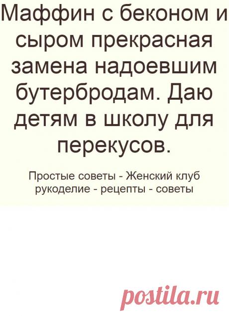 Маффин с беконом и сыром прекрасная замена надоевшим бутербродам. Даю детям в школу для перекусов.