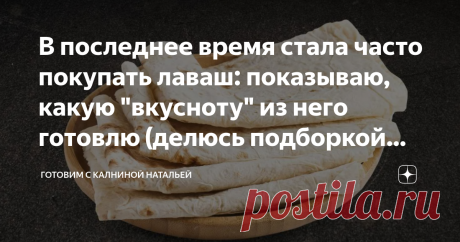 В последнее время стала часто покупать лаваш: показываю, какую "вкусноту" из него готовлю (делюсь подборкой рецептов) Здравствуйте, уважаемые читатели канала "Готовим с Калниной Натальей"! Приветствую своих постоянных гостей, а также всех тех, кто заглянул ко мне впервые!
Сегодня хочу  с Вами поделиться рецептами из лаваша. Я в последнее время стала часто покупать лаваш и готовить из него всякие вкусности. Особенно я полюбила в последнее время  готовить к завтраку рулетики...
