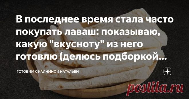 В последнее время стала часто покупать лаваш: показываю, какую 