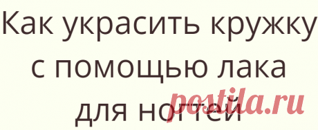 Как украсить кружку с помощью лака для ногтей
Как сделать скучную белую кружку красивой и интересной за 10 минут? Смотрите наш мастер-класс...
Читай дальше на сайте. Жми подробнее ➡