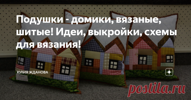 Подушки - домики, вязаные, шитые! Идеи, выкройки, схемы для вязания! В детской комнате должно быть много развивающих предметов, в том числе и мягкие подушки могут сослужить свою службу!
Все фото, выкройки и схемы, взяты из открытых источников в Интернете!
Связать такие домики можно как спицами, так и крючком!
При чем они получаются такие интересные, что даже взрослые могут утащить себе одну, две, три подушечки))))))