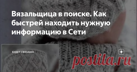 Вязальщица в поиске. Как быстрей находить нужную информацию в Сети Полезные приемы в работе с поисковиком.