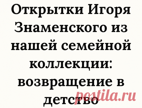 Открытки Игоря Знаменского из нашей семейной коллекции: возвращение в детство
Рисунки Игоря Васильевича Знаменского напоминают старые качественные советские мультфильмы. И не случайно. Художник окончил художественный факультет института кинематографии; работал художником-постановщиком «Союзмультфильма», был художником телестудии «Орленок» Центрального телевидения. В его рисунках и люди, и звери...
Читай дальше на сайте. Жми подробнее ➡