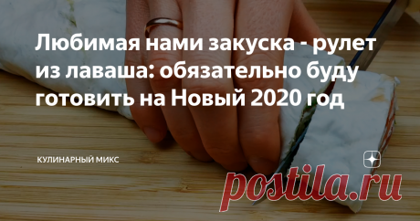Любимая нами закуска - рулет из лаваша: обязательно буду готовить на Новый 2020 год Гости всегда оценивают этот рулетик очень высоко, ну и естественно даже кусочка не остается после застолья…