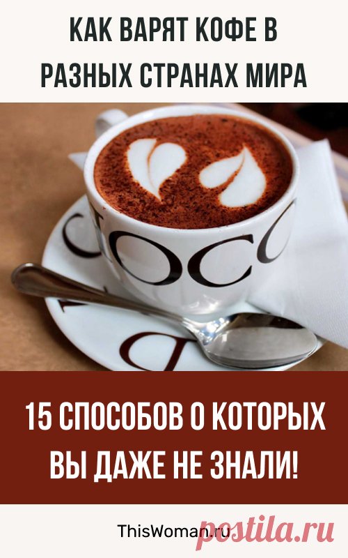 Как варят кофе в разных странах мира: 15 способов о которых вы даже не знали!