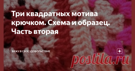Три квадратных мотива крючком. Схема и образец. Часть вторая 
Сегодня в мотивах главенствовать будет "бабушкин квадрат". Как нет предела совершенству, так нет предела в усовершенствовании этого замечательного узора.