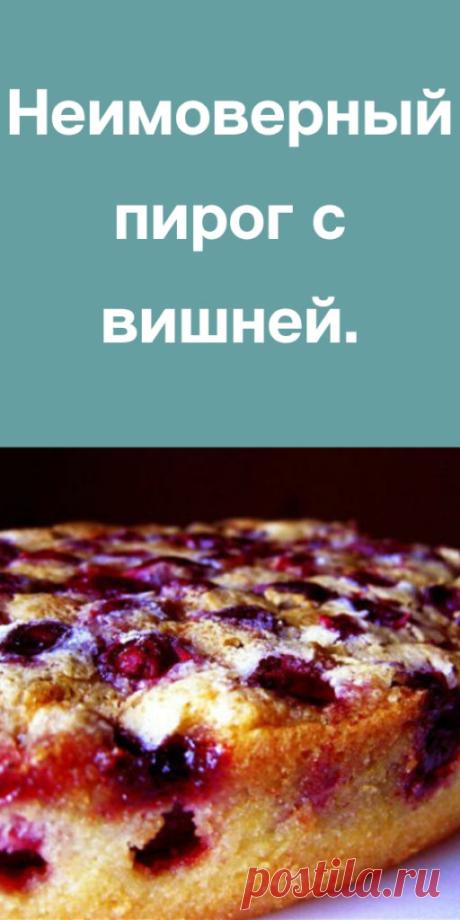 Неимоверный пирог с вишней. - likemi.ru