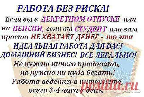 Работа в интернет для всех желающих!!! Хотите улучшить своё материальное положение, и при этом самим распоряжаться своим временем? Возможно,у Вас есть маленькие дети, и Вы не можете работать на основном месте работы?Или Вы хотели бы иметь дополнительный заработок? БЕЗ ПРОДАЖ И ВЛОЖЕНИЙ! Пишите в личку! Отвечу всем
