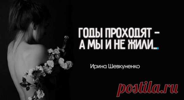 «Годы проходят — а мы и не жили…»- глубокое стихотворение