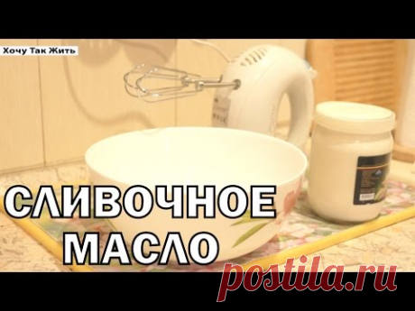 Как сделать домашнее сливочное масло / рецепт сливочного масла в домашних условиях /