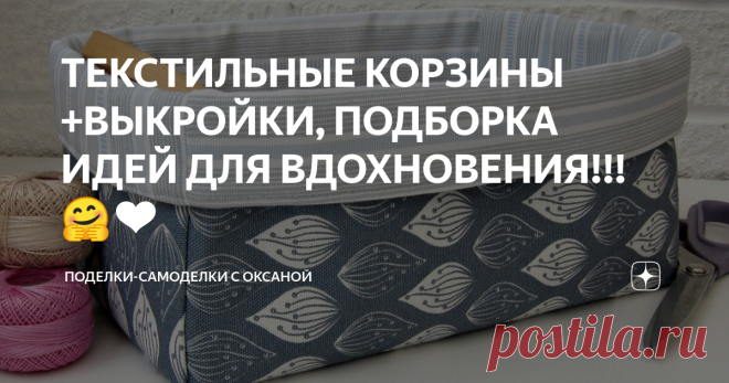 ТЕКСТИЛЬНЫЕ КОРЗИНЫ +ВЫКРОЙКИ, ПОДБОРКА ИДЕЙ ДЛЯ ВДОХНОВЕНИЯ!!! 🤗❤️ Доброго времени суток, всем кто заглянул ко мне в гости!!!  Уюта и добра!!! 😉💓 Друзья, сегодня текстильные корзинки, удобные, практичные, красивые, самые тёплые идеи для Вас, давайте посмотрим 🤗   Корзина большая для игрушек☝️👍 Небольшая подборка, конечно вы можете сшить свою, самую удобную и практичную корзинку, это были просто идеи для вашего вдохновения!!  Шейте, творите, удачи Вам и отличного наст...