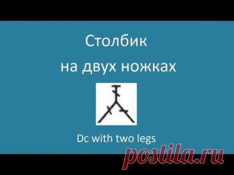 Столбик на двух ножках. Видео - урок