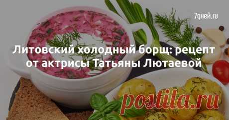 Литовский холодный борщ: рецепт от актрисы Татьяны Лютаевой - 7Дней.ру Звезда поделилась с 7Дней.ru своим фирменным рецептом всеми любимого супа.