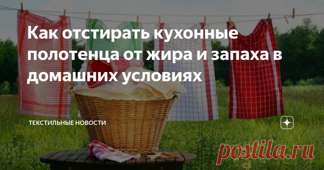 Как отстирать кухонные полотенца от жира и запаха в домашних условиях Как отстирать кухонные полотенца от застарелых пятен и жира. Дадим совет как лучше в домашних условиях справиться с сильными пятнами. Рассмотрим как можно содой чисто отстирать кухонные полотенца