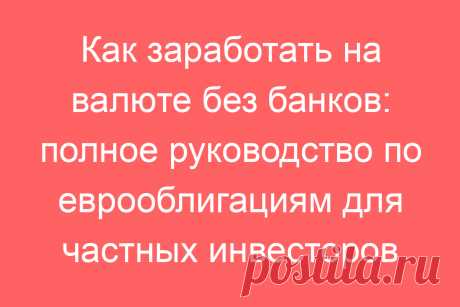 Как заработать на валюте без банков: полное руководство по еврооблигациям для частных инвесторов
