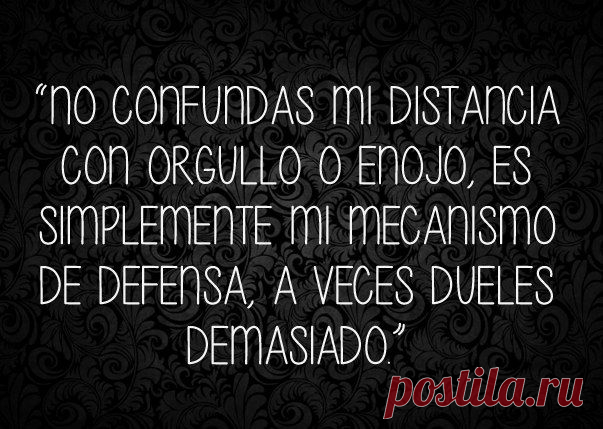 Не путай мою сдержанность с гордостью или обидой, это просто мой защитный механизм, иногда ты доставляешь мне слишком много боли / Изучаем Испанский
