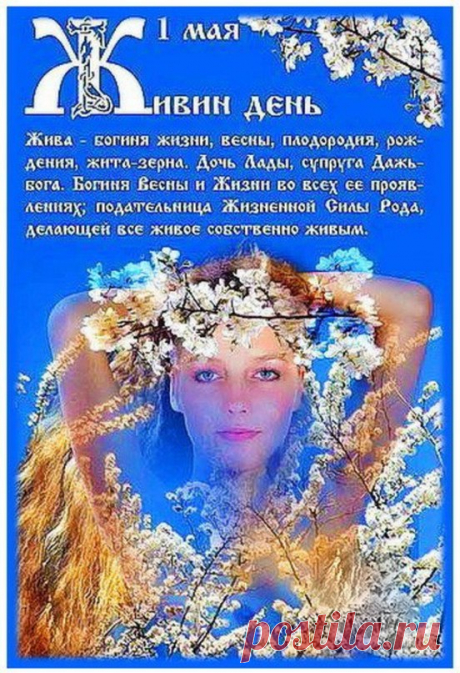 1 мая -  Живин день. Древний языческий славянский праздник Живин день отмечается 1 мая каждого года. Он посвящается богине весны, жизни и плодородия – Живе. 1-го мая, заполночь начинается весенний славянский праздник — Живин день...