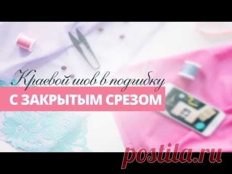 Краевой шов в подгибку с закрытым срезом. Основы шитья для новичков