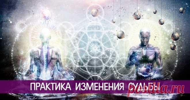 Практика изменения судьбы ... 
Часто можно услышать, особенно в 