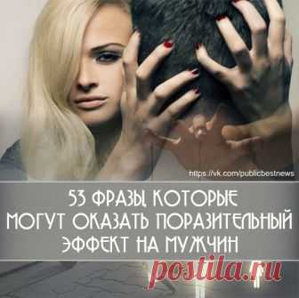 53 фразы, которые могут оказать поразительный эффект на мужчин:

1. Мой Любимый (ВАЖНО: не употребляйте слово – Дорогой, в этом слове уже не содержится нужная информация. Наоборот, это словечко в отношении мужчины имеет гламурный и манерный оттенок);
2. Сильный (думаю, здесь комментарии излишни);
3. Самый смелый (главное, сказать с полным отсутствием иронии);
4. Ты лучший (обалденная фраза, она работает практически для всех типов мужчин любых возрастов);
5. Сексуальный (О,...