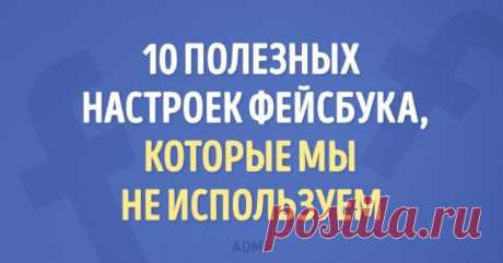 10 настроек фейсбука, которые вы не используете, хотя могли бы