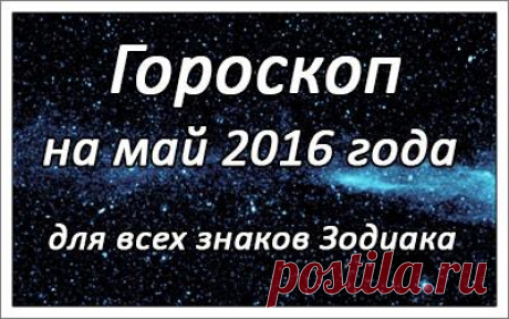 НОВИНКА! ГОРОСКОП НА МАЙ 2016 ГОДА -