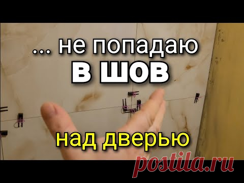 Как РАЗОГНАТЬ погрешность на швах плитки в 2мм над дверью, чтобы попасть в УРОВЕНЬ другой стены?