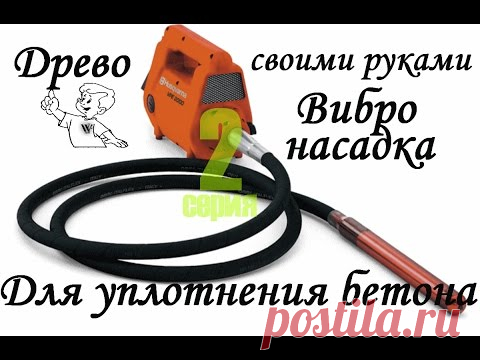ДРЕВО Вибро насадка для уплотнения бетона.Как сделать своими руками.2
