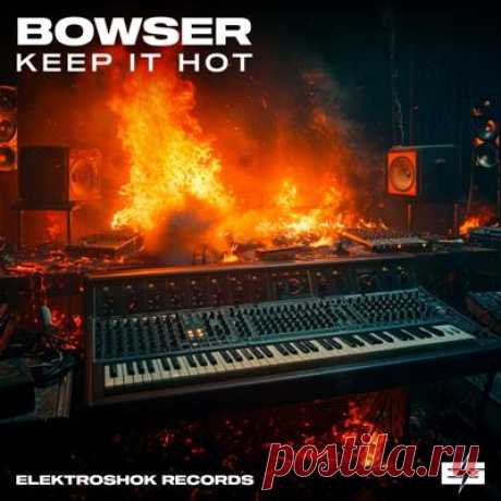 Bowser – Keep It hot [Elektroshok Records]