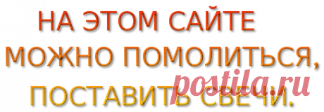 САЙТ , ГДЕ МОЖНО ПОМОЛИТЬСЯ И ПОСТАВИТЬ СВЕЧИ