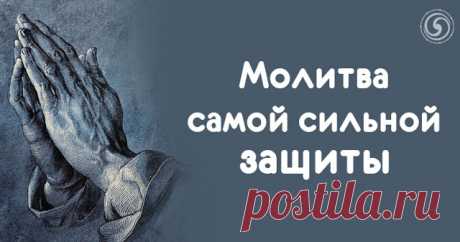 Молитва самой сильной защиты 
Мы живем в интересное и сложное время, когда опасности подстерегают на каждом шагу. Боишься отравиться продуктами, разбиться на самолете, попасть в аварию, заразиться серьезной болезнью, быть обокрад…