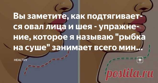 Вы заметите, как подтягивается овал лица и шея - упражнение, которое я называю 