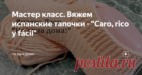 Мастер класс. Вяжем испанские тапочки - "Сaro, rico y fácil"   Данная фраза читается - (каро, рико и фасиль) переводится с испанского как - "дорого, богато и легко". Что согласитесь для нашего уха звучит довольно знакомо и даже приятно.  Само вязание, достаточно простое и тут все понятно, но почему - дорого, богато? Так исторически сложилось, что в Испании отдавали должное не только пестрым вещам, но и вещам качественным из хорошего материала. Наш случай как раз из этого п...