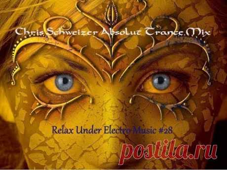 ★ Chris Schweizer ★ Absolut Trance Mix ★ Relax Under Electro Music #28 ★ - YouTube