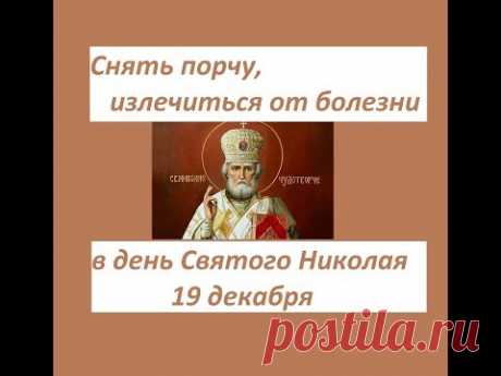УБРАТЬ ПОРЧУ, ИСЦЕЛИТЬСЯ от БОЛЕЗНИ в ДЕНЬ СВ.НИКОЛАЯ 19 декабря