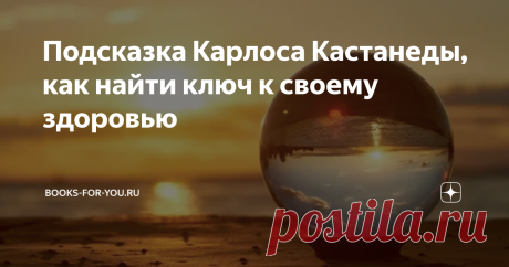 Подсказка Карлоса Кастанеды, как найти ключ к своему здоровью Карлос Кастанеда в своих книгах описывает, как постигал мудрость своего Учителя — индейца дона Хуана. Напомню, как Кастанеда с помощью Учителя искал ключ к своему самочувствию.