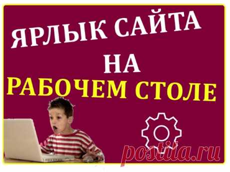 Как создать ярлык сайта на рабочем столе компьютера