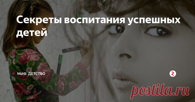 Секреты воспитания успешных детей Пожалуй, этот вопрос волнует всех родителей.