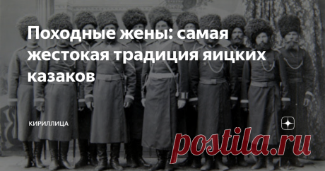 Походные жены: самая жестокая традиция яицких казаков Еще в седую старину казачий род очень широко распространился по территории нашей необъятной Отчизны. Хуторами служивого народа пестрел Дон, лихие песни о казачьей жизни слышались на вершинах Кавказских гор, в легендарной Запорожской Сечи стихийно сложилось боевое братство вольных воинов.
Одним из мест локализации казачьих войск было современное пограничье с Казахстаном, там вдоль нижнего и