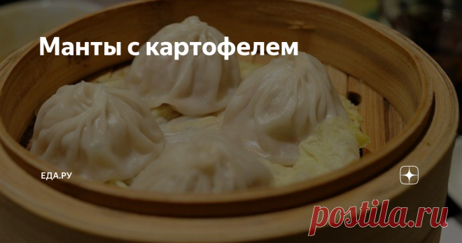 Манты с картофелем ИНГРЕДИЕНТЫ Пшеничная мука  300 г Вода  ½ стакана Соль  ½ чайной ложки Картофель  800 г Курдючное сало  150 г Растительное масло  1 столовая ложка Репчатый лук  200 г Молотый красный перец  по вкусу 1. В очищенный сырой картофель, нарезанный маленькими кубиками, добавить мелко нарезанный лук, сало, соль, перец, хорошо перемешать. 2. Из муки, воды и соли замесить эластичное тесто. Дать ему настояться 40 минут. 3. Тонко раскатать тесто, нарезать на квадрат...