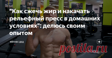 "Как сжечь жир и накачать рельефный пресс в домашних условиях": делюсь своим опытом Сегодня я хочу рассказать вам, как у меня получилось сделать свой пресс рельефным и что для этого нужно.
Многие сейчас начнут готовиться к летнему сезону, запишутся в зал и начнут худеть.
И за эти оставшиеся 3 месяца нужно подкачать какие-никакие мышцы, похудеть и откопать 6 кубиков пресса.
Поэтому я решил поделиться своим опытом и облегчить вам этот процесс. Надуюсь это поможет вам избежать