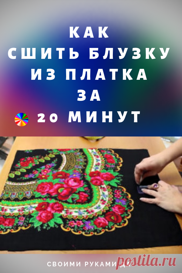 Шьем блузу из павлопосадского платка за 20 минут... Источник вдохновения!