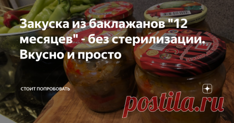 Закуска из баклажанов "12 месяцев" - без стерилизации. Вкусно и просто Три года такая закуска стала обязательной для закрутки на зиму.
Мне нравится, что она подходит к любому столу. Можно поставить на праздничный стол, украсив веточками зелени, а можно перекусить с домашними.
Название закуски «12 месяцев». Рецепт мне дала, по моей просьбе, подруга.
Делюсь с Вами.