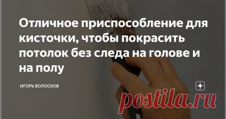Отличное приспособление для кисточки, чтобы покрасить потолок без следа на голове и на полу Начиная красить потолок или стены все сталкиваются с одной проблемой – капли краски разлетаются в разные стороны, попадая на голову и тело. В такие моменты возникает одно желание – все бросить и не продолжать. На самом деле несколько лайфхаков раз и навсегда решат сложившуюся ситуацию.
