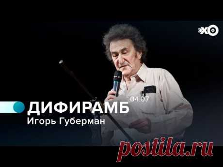 Дифирамб / Игорь Губерман // 04.07.21