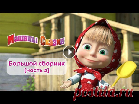 Большой сборник Машиных Сказок!Все дети любят слушать и смотреть сказки. А Маша, оказывается, очень любит их рассказывать!Золушка (Серия 16)Калиф-аист...