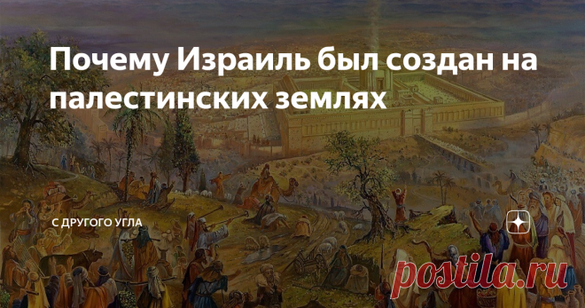 Почему Израиль был создан на палестинских землях Статья автора «С другого угла» в Дзене ✍:  Палестино-израильский конфликт можно рассматривать как пример ситуации, когда у каждой стороны – своя, безусловная правда.