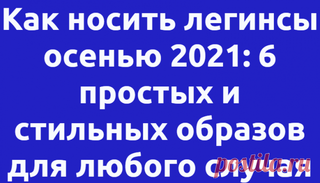 Как носить легинсы осенью 2021: 6 простых и стильных образов для любого случая
Легинсы являются неотъемлемой частью женского гардероба, учитывая их универсальный и удобный характер. Сейчас они актуальны не только для тренировок и спортивных образов, но и для …
Читай дальше на сайте. Жми подробнее ➡