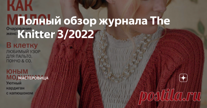 Полный обзор журнала The Knitter 3/2022 Вышел мартовский номер английского журнала о вязании The Knitter. Журнал теперь выходи и на русском языке, что очень приятно и удобно.  В выпуске - новые проекты моделей, созданных в классическом стиле, сочетающие в себе очарование, комфорт и, конечно же, модные тенденции. Давайте полистаем вместе страницы журнала. Возможно какие-то модели вам захочется связать. Описание приложено в галерее. В новом журнале представлены 13 моделей тр...