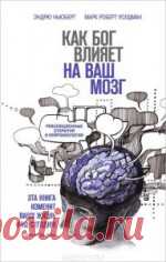 Как Бог влияет на ваш мозг. Революционные открытия в нейробиологии - Ньюберг Эндрю Соавтор: Марк Роберт Уолдман Можно ли силой мысли менять реальность? Откуда у нас появляются представления о Боге? Как устроен мозг атеиста ...